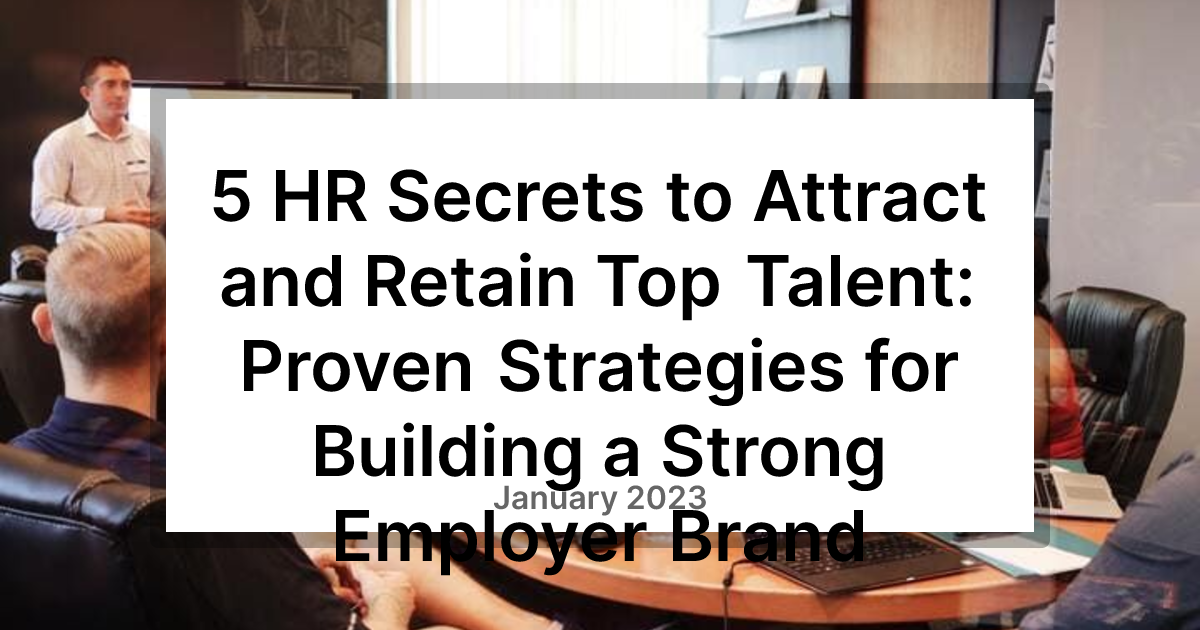 5 HR Secrets to Attract and Retain Top Talent Proven Strategies for