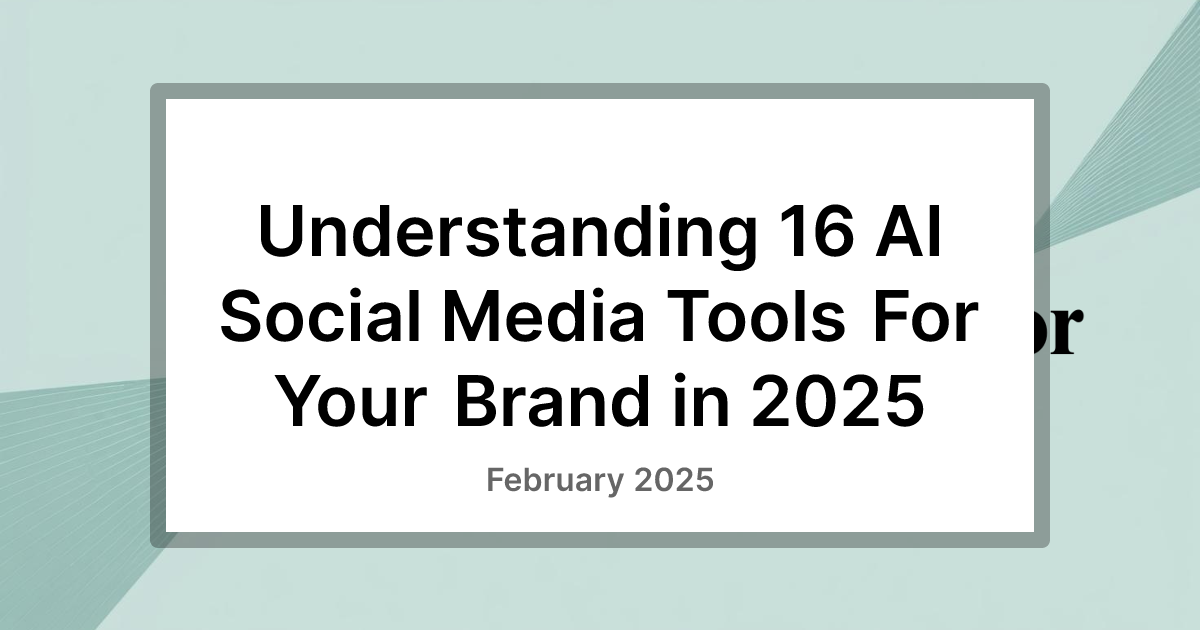Understanding 16 AI Social Media Tools For Your Brand in 2025