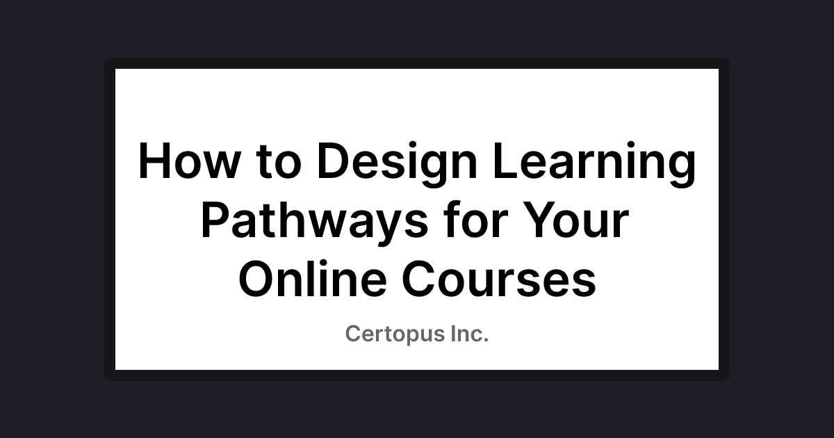How to Design Learning Pathways for Your Online Courses