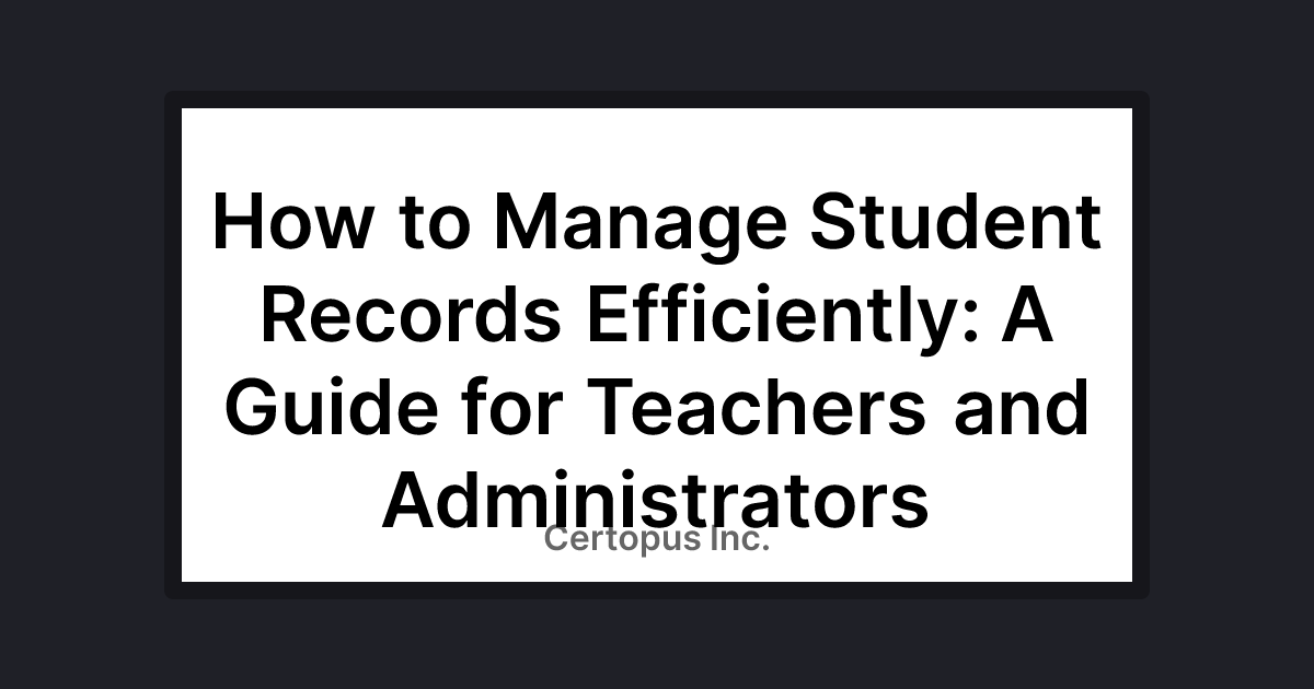 How to Manage Student Records Efficiently A Guide for Teachers and